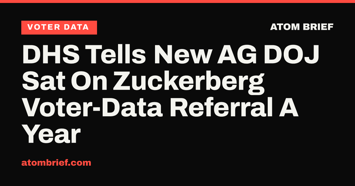DHS Tells New AG DOJ Sat On Zuckerberg Voter-Data Referral A Year