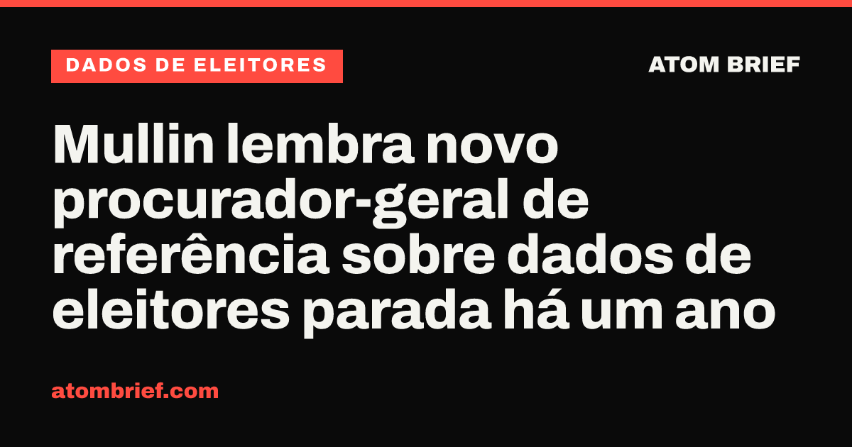 Mullin lembra novo procurador-geral de referência sobre dados de eleitores parada há um ano
