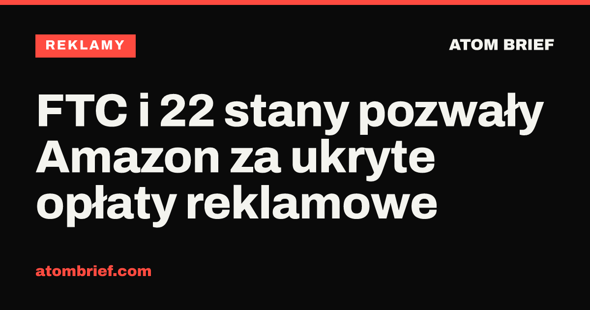 FTC i 22 stany pozwały Amazon za ukryte opłaty reklamowe