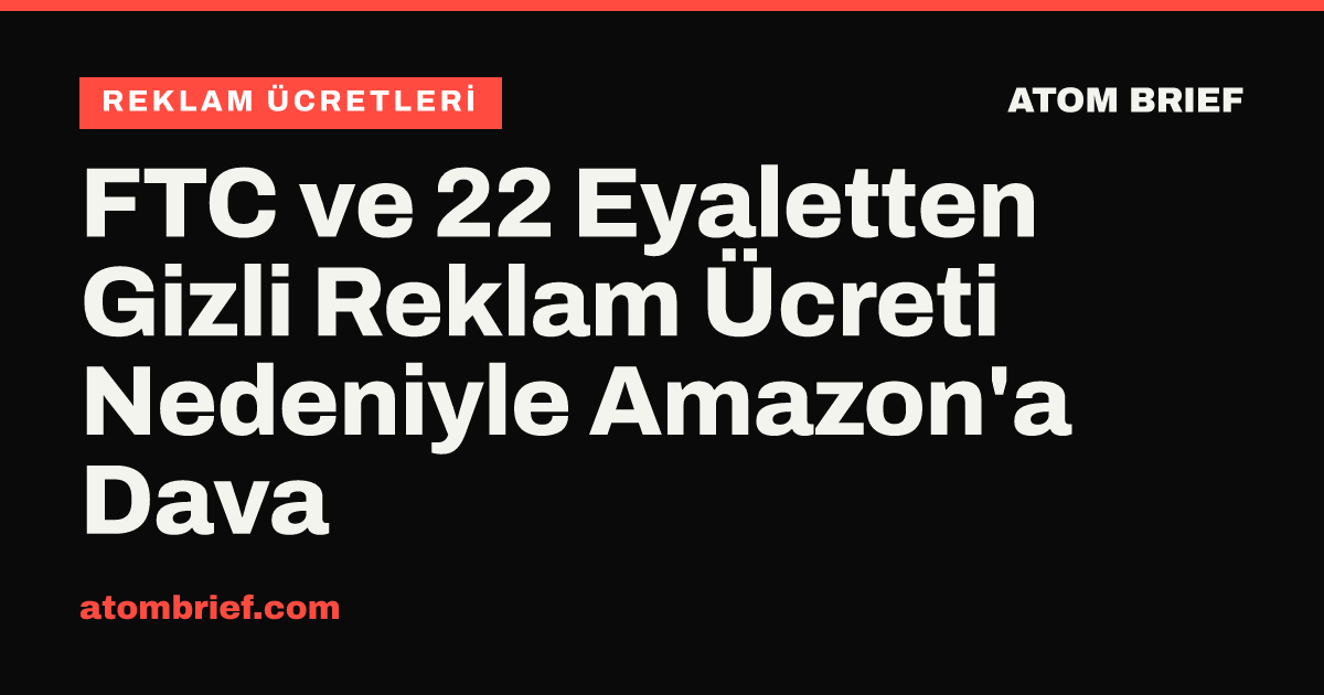 FTC ve 22 Eyaletten Gizli Reklam Ücreti Nedeniyle Amazon'a Dava