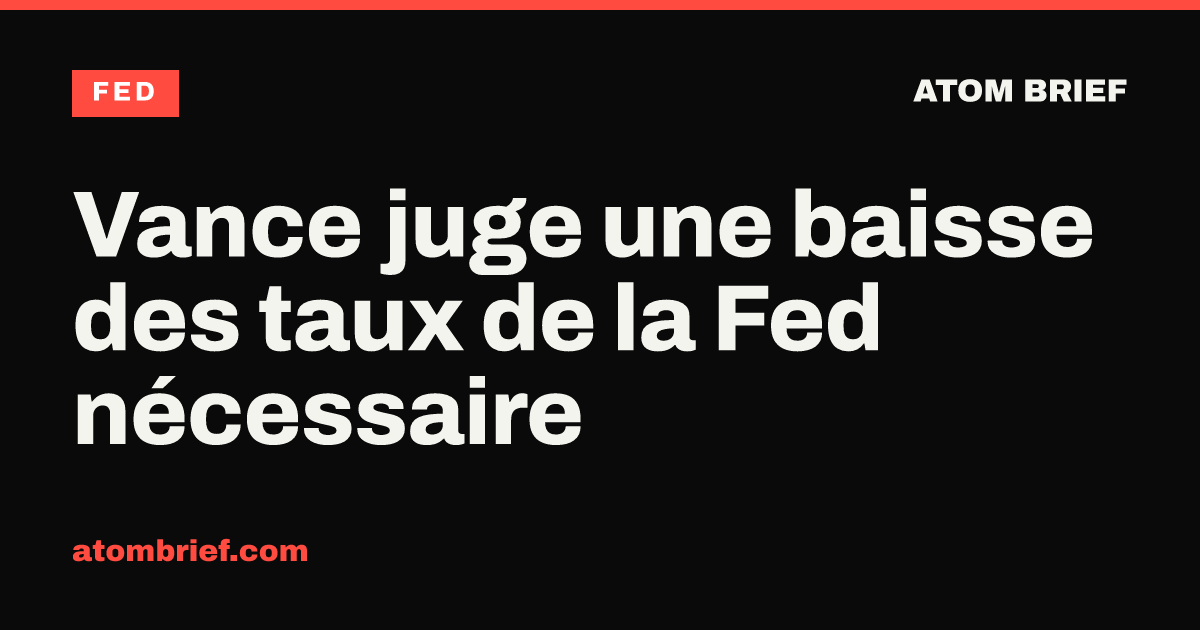 Vance juge une baisse des taux de la Fed nécessaire