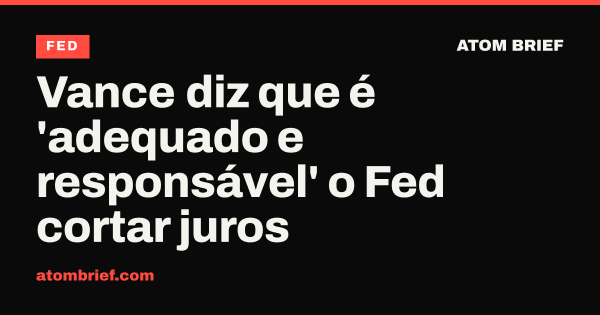 Vance diz que é 'adequado e responsável' o Fed cortar juros