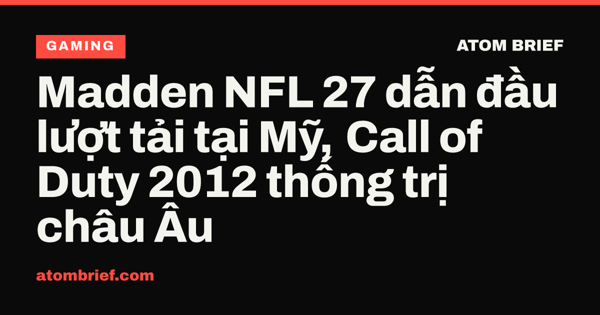 Madden NFL 27 dẫn đầu lượt tải tại Mỹ, Call of Duty 2012 thống trị châu Âu