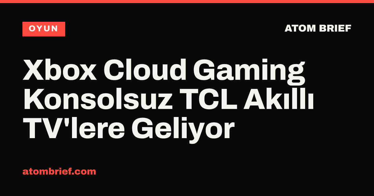 Xbox Cloud Gaming Konsolsuz TCL Akıllı TV'lere Geliyor