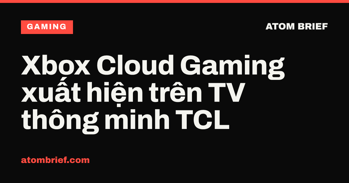 Xbox Cloud Gaming xuất hiện trên TV thông minh TCL