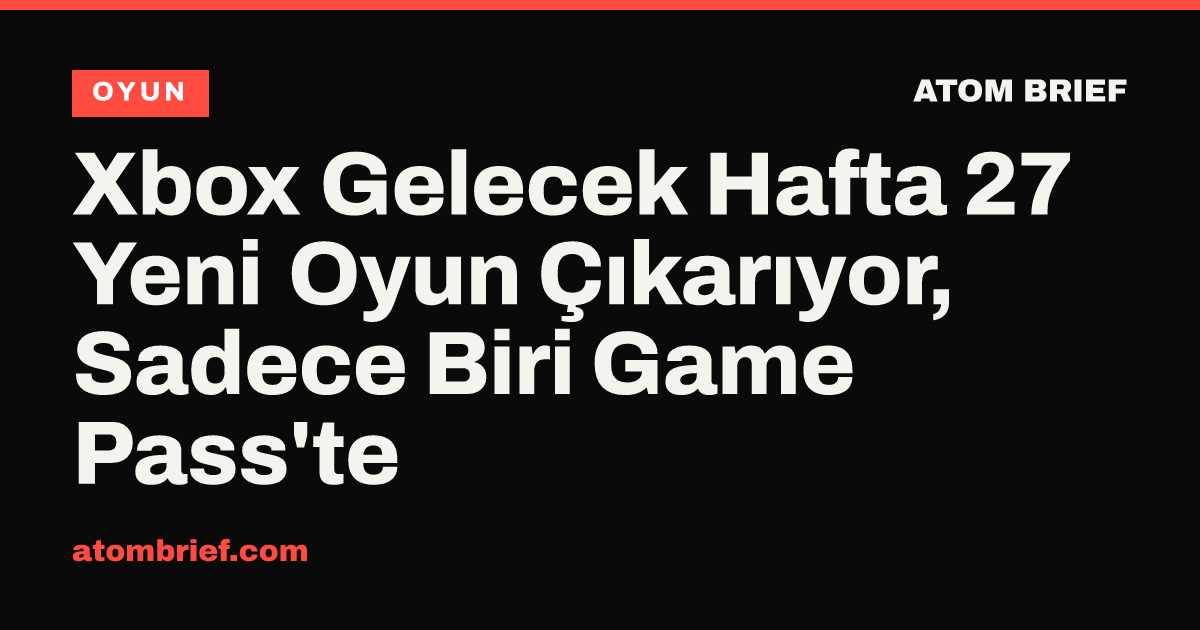 Xbox Gelecek Hafta 27 Yeni Oyun Çıkarıyor, Sadece Biri Game Pass'te