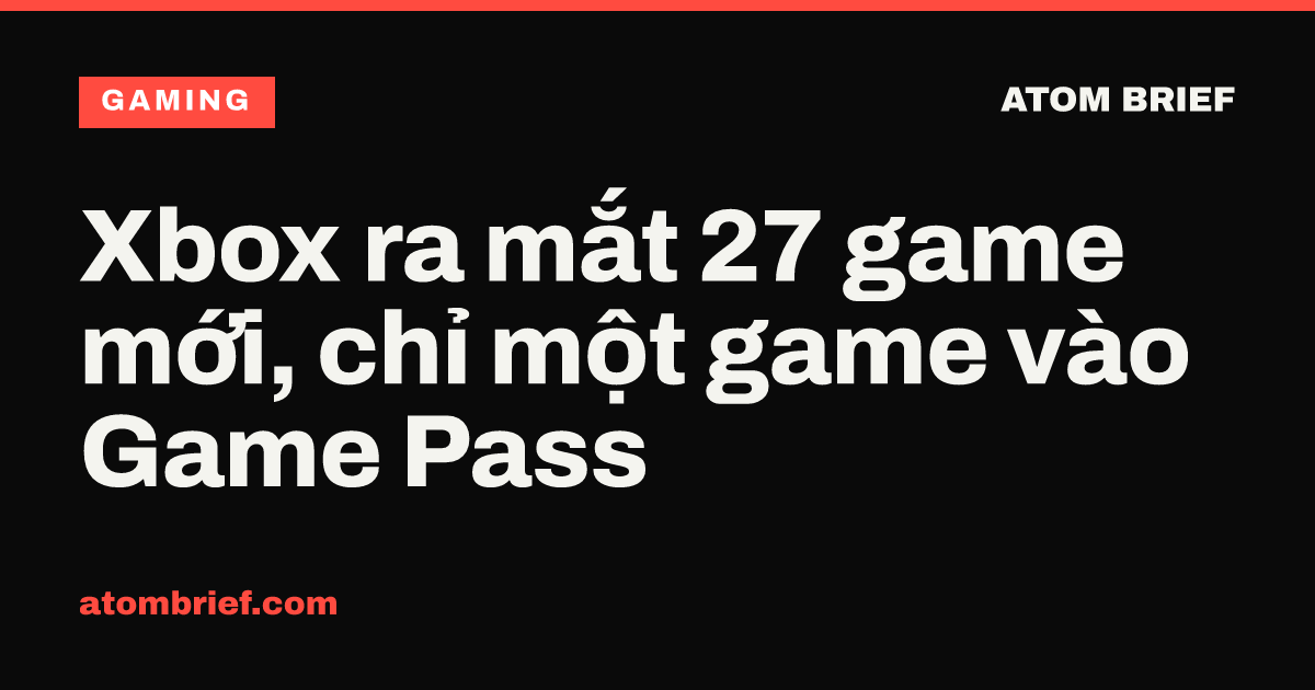 Xbox ra mắt 27 game mới, chỉ một game vào Game Pass