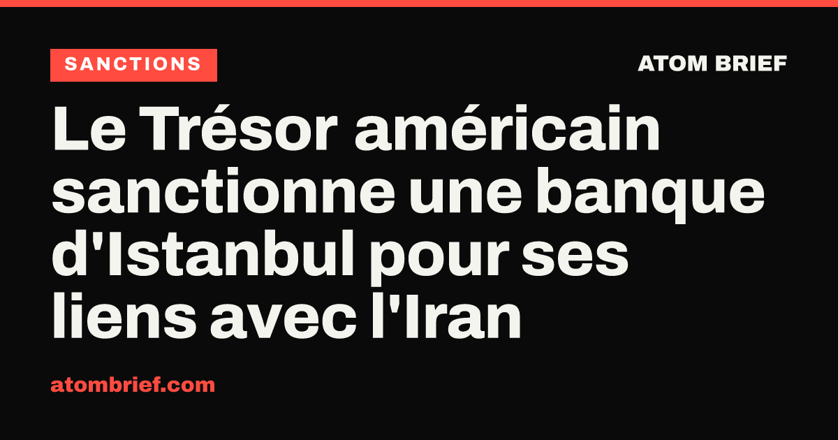 Le Trésor américain sanctionne une banque d'Istanbul pour ses liens avec l'Iran