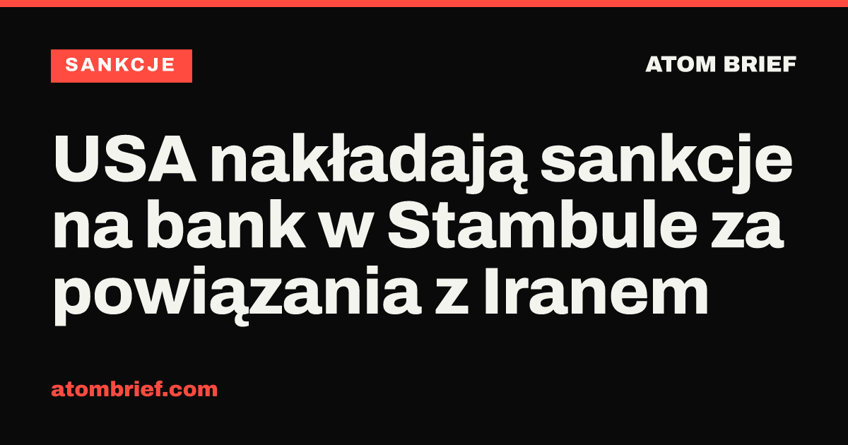 USA nakładają sankcje na bank w Stambule za powiązania z Iranem