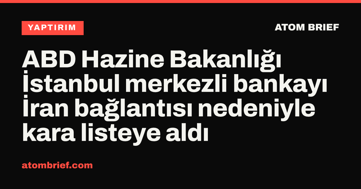ABD Hazine Bakanlığı İstanbul merkezli bankayı İran bağlantısı nedeniyle kara listeye aldı