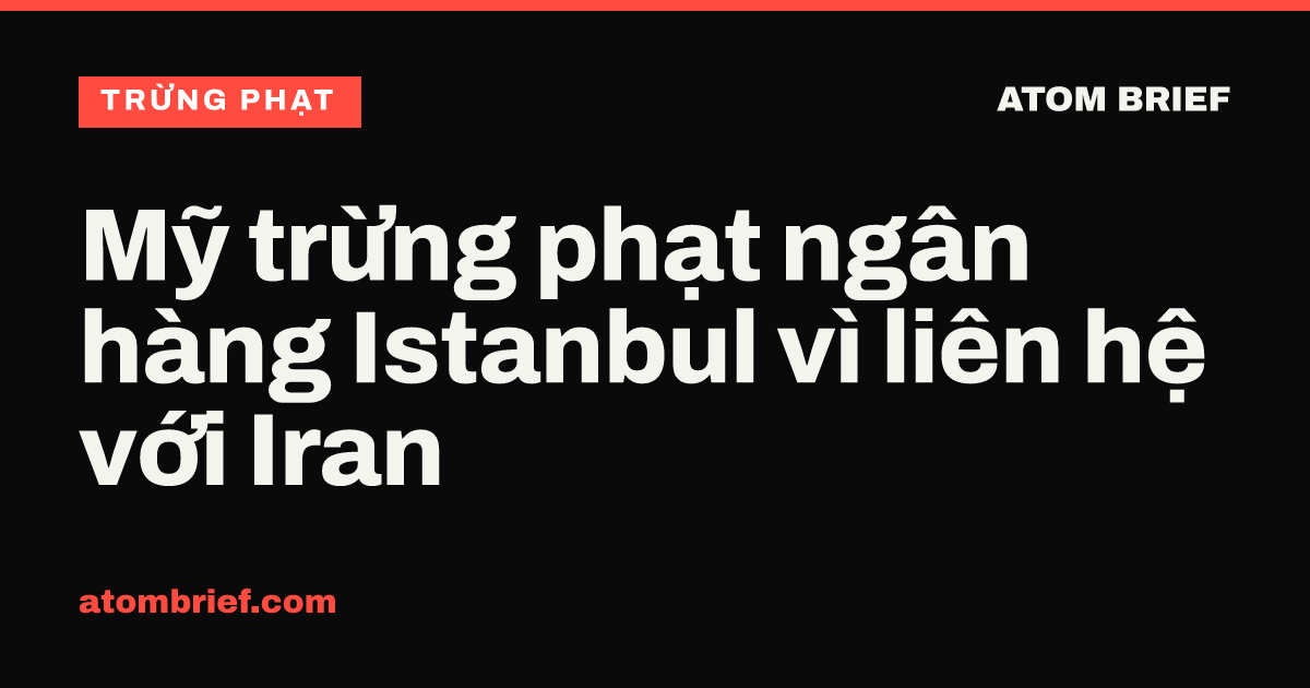 Mỹ trừng phạt ngân hàng Istanbul vì liên hệ với Iran