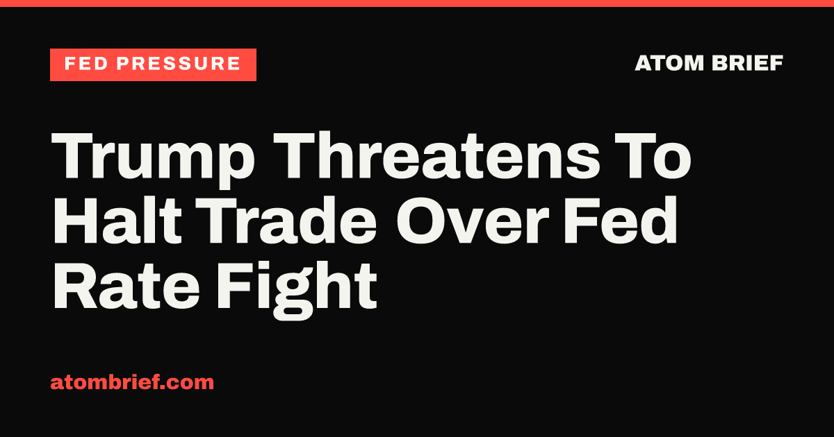 Trump Threatens To Halt Trade Over Fed Rate Fight