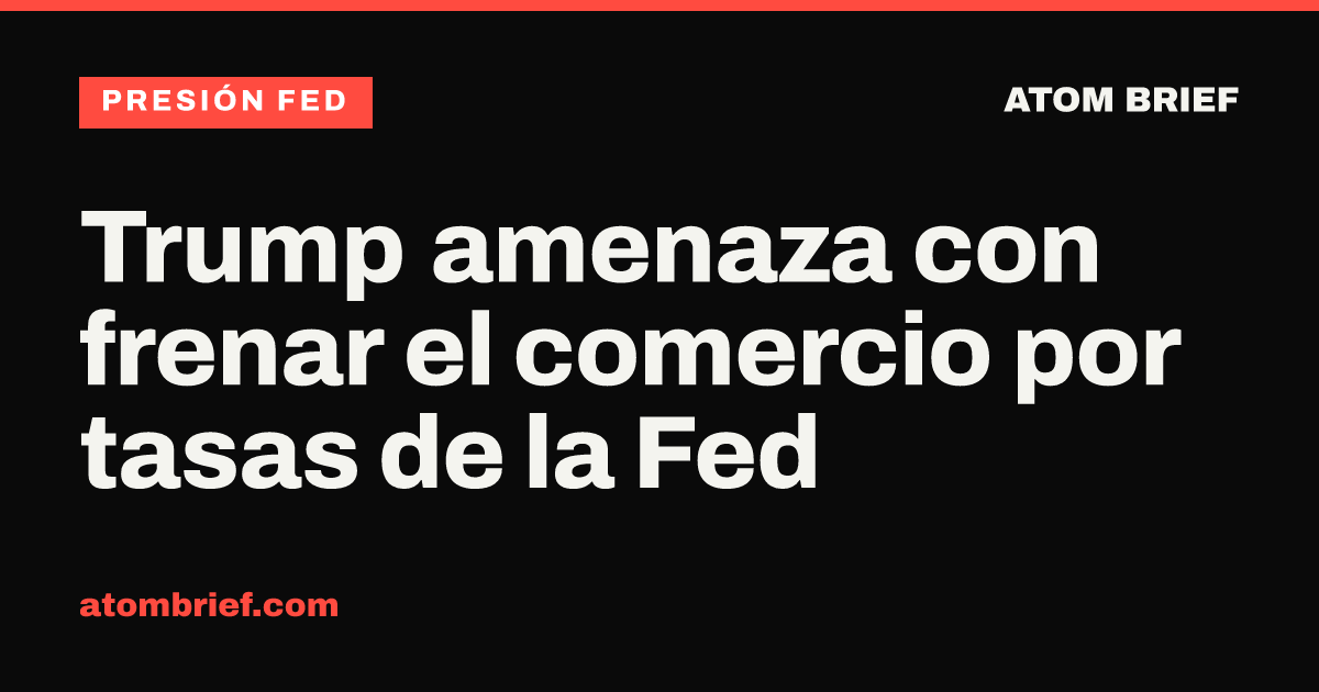 Trump amenaza con frenar el comercio por tasas de la Fed