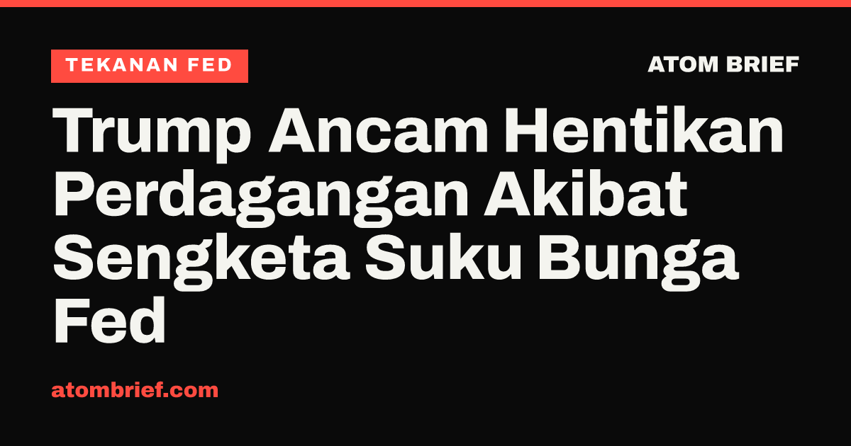 Trump Ancam Hentikan Perdagangan Akibat Sengketa Suku Bunga Fed
