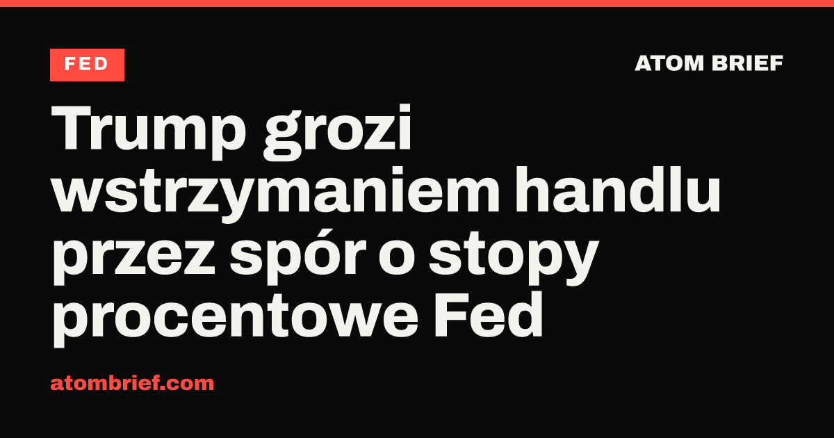 Trump grozi wstrzymaniem handlu przez spór o stopy procentowe Fed
