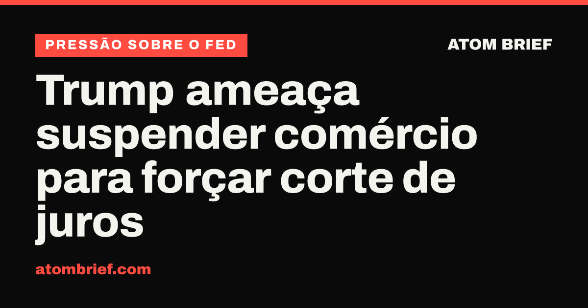 Trump ameaça suspender comércio para forçar corte de juros