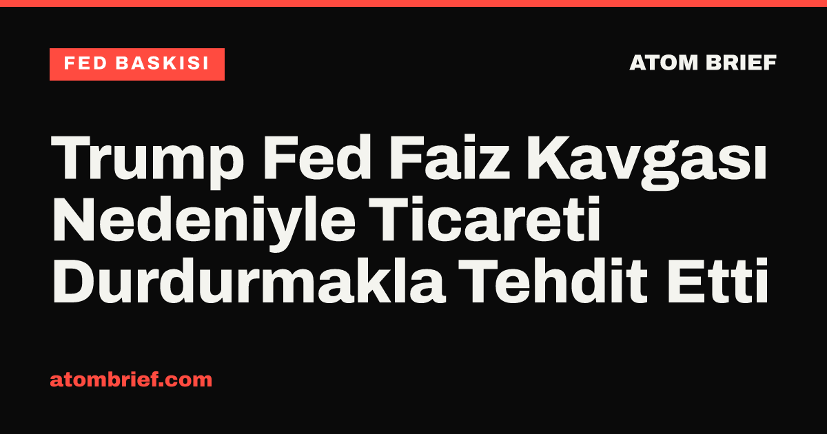 Trump Fed Faiz Kavgası Nedeniyle Ticareti Durdurmakla Tehdit Etti