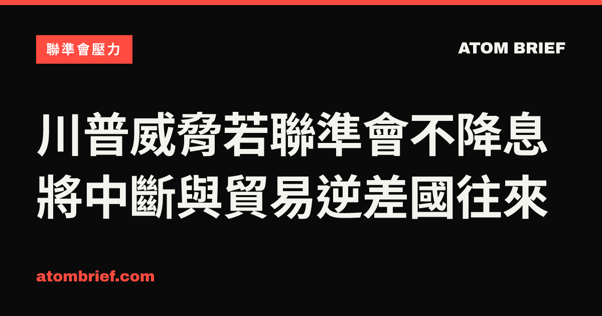 川普威脅若聯準會不降息將中斷與貿易逆差國往來