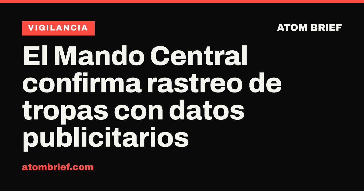 El Mando Central confirma rastreo de tropas con datos publicitarios