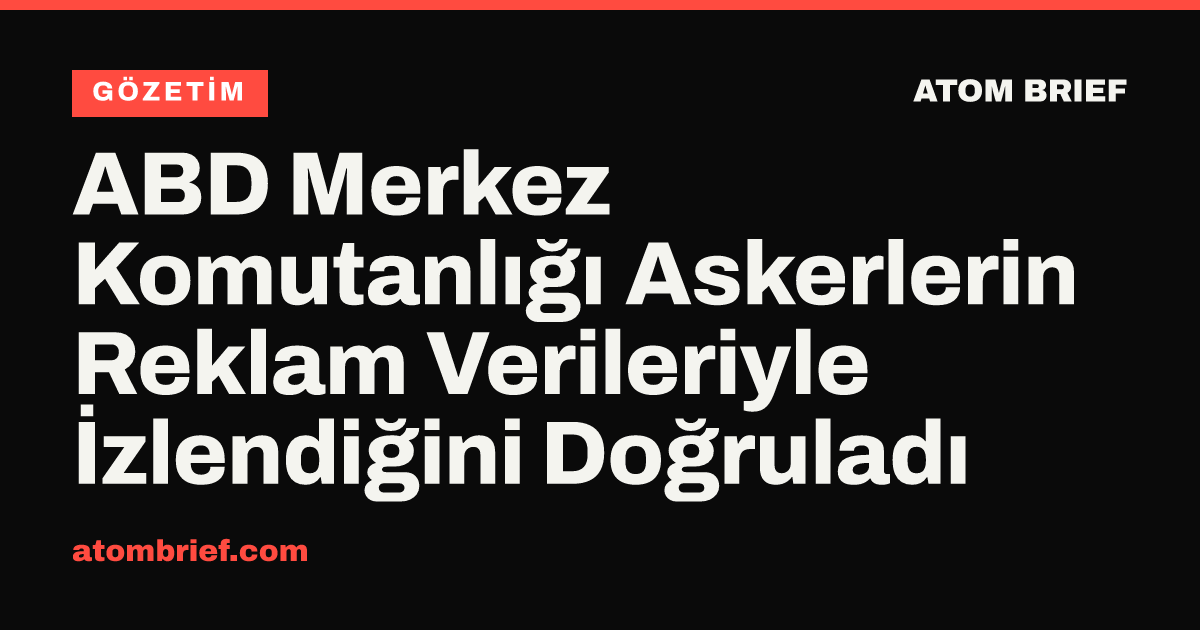 ABD Merkez Komutanlığı Askerlerin Reklam Verileriyle İzlendiğini Doğruladı