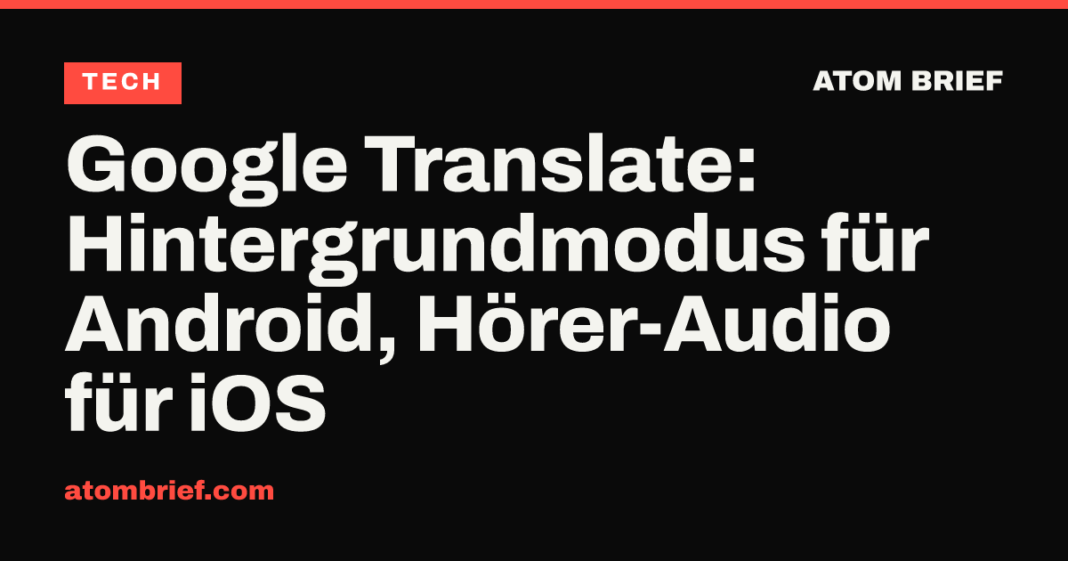 Google Translate: Hintergrundmodus für Android, Hörer-Audio für iOS
