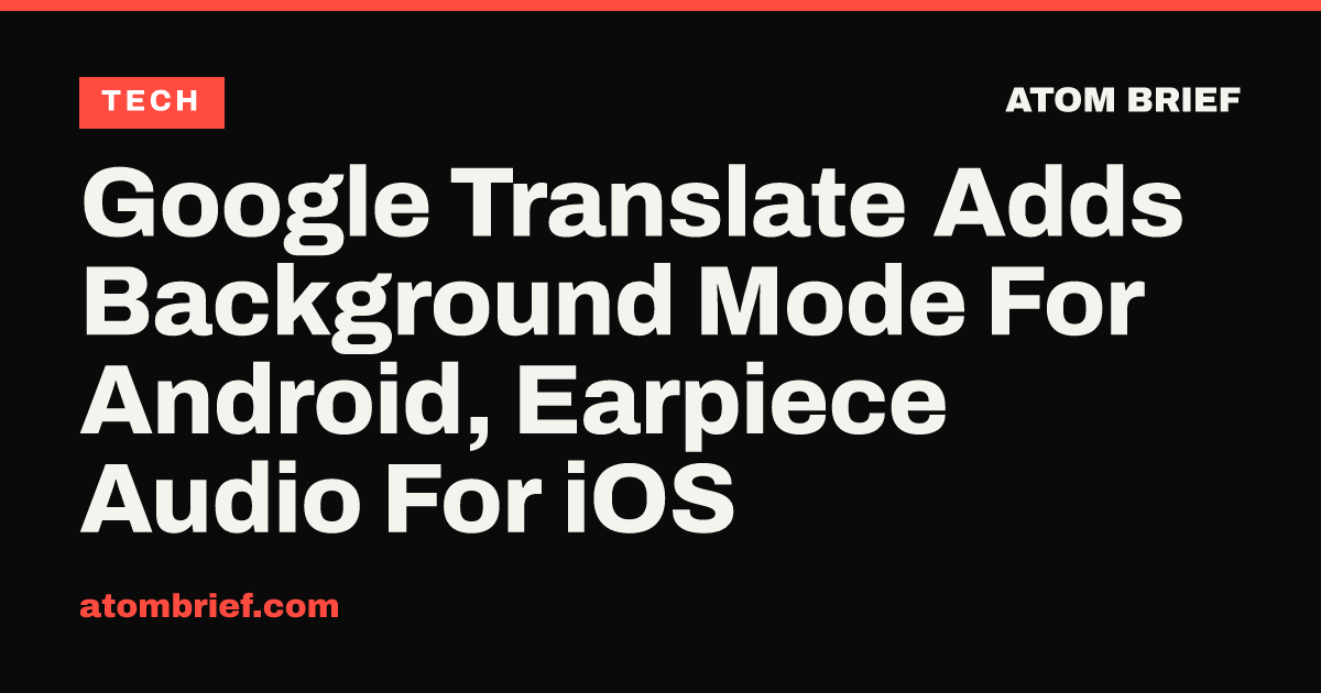 Google Translate Adds Background Mode For Android, Earpiece Audio For iOS