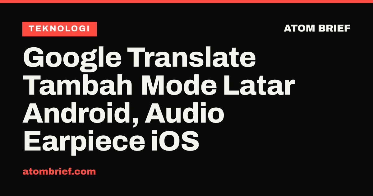 Google Translate Tambah Mode Latar Android, Audio Earpiece iOS