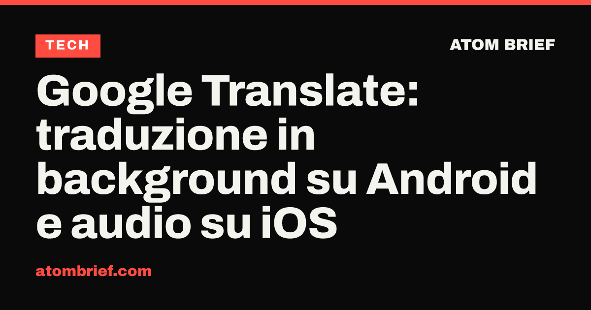 Google Translate: traduzione in background su Android e audio su iOS