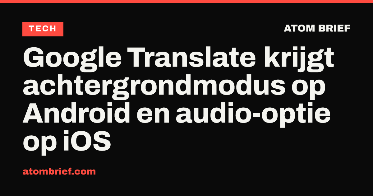 Google Translate krijgt achtergrondmodus op Android en audio-optie op iOS