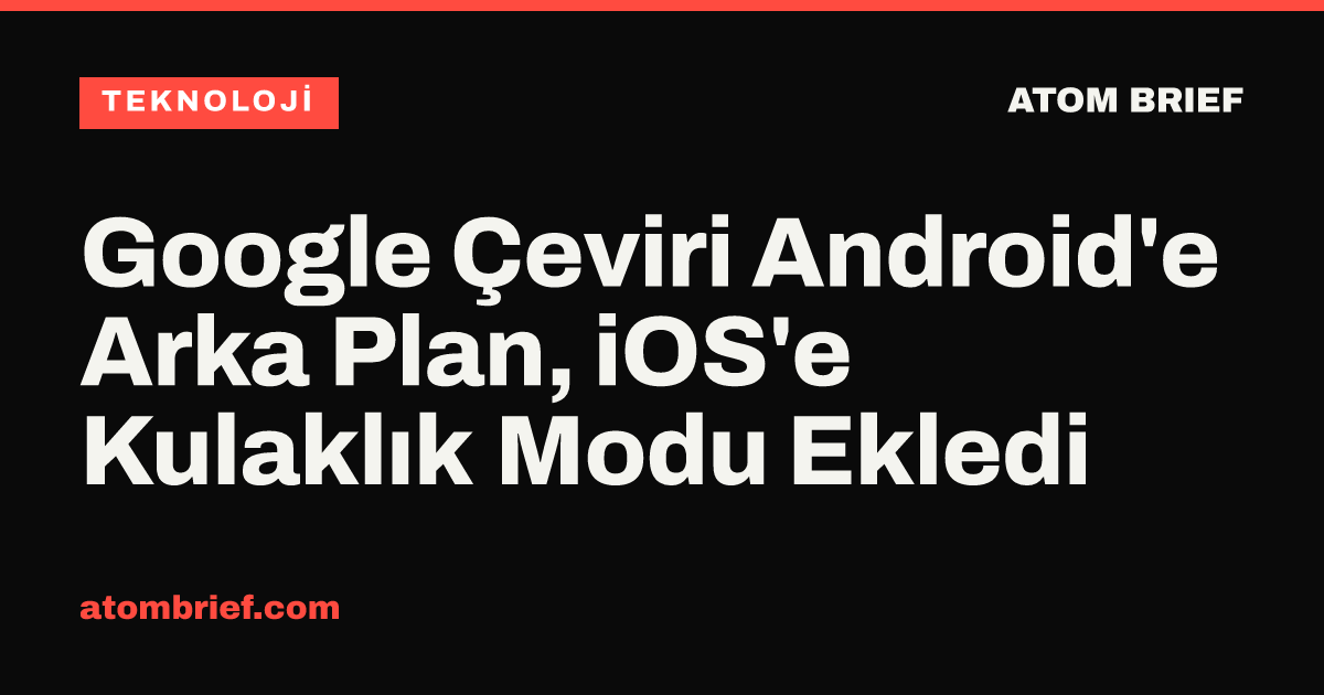 Google Çeviri Android'e Arka Plan, iOS'e Kulaklık Modu Ekledi