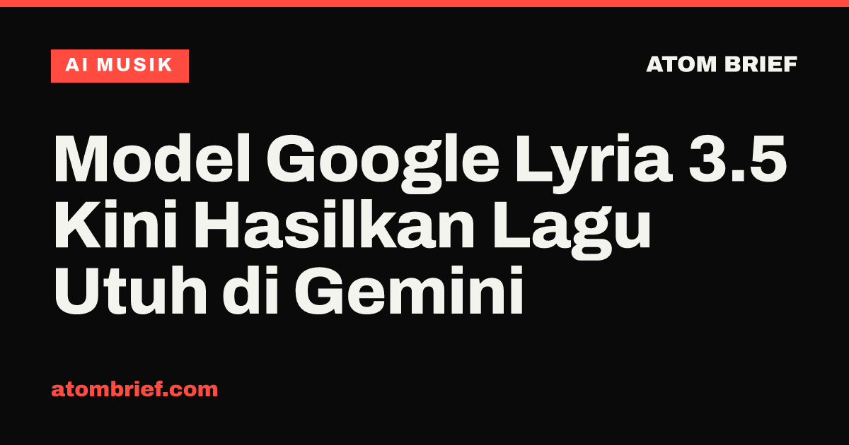 Model Google Lyria 3.5 Kini Hasilkan Lagu Utuh di Gemini
