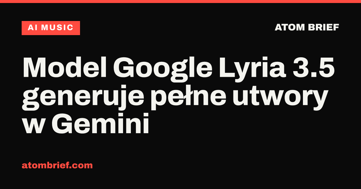 Model Google Lyria 3.5 generuje pełne utwory w Gemini