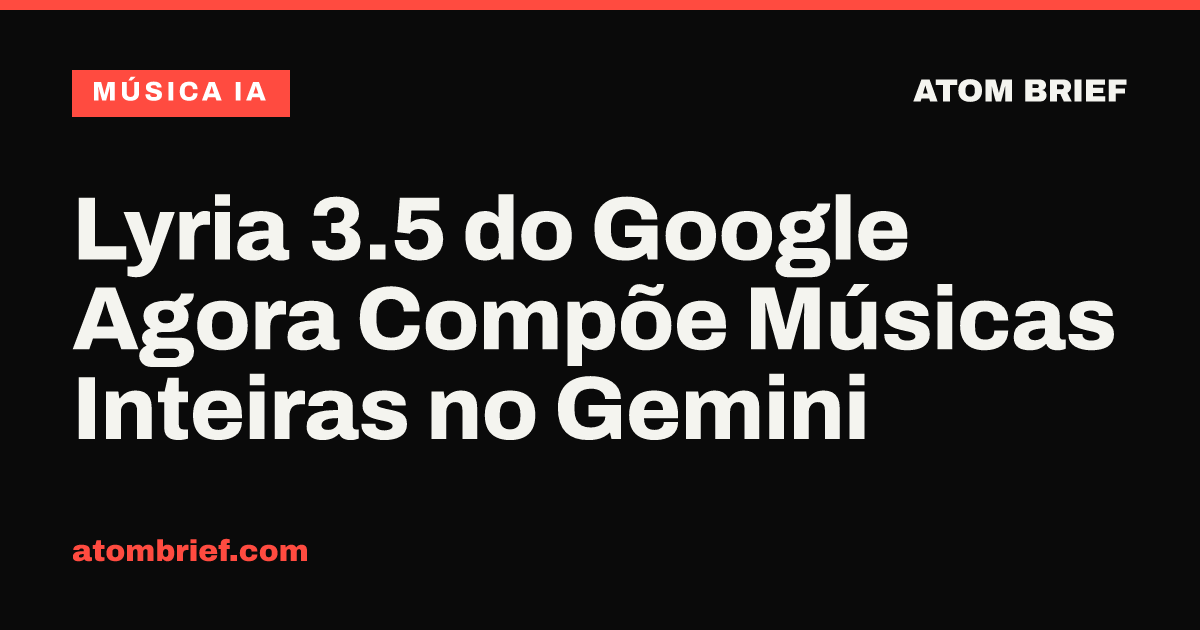 Lyria 3.5 do Google Agora Compõe Músicas Inteiras no Gemini