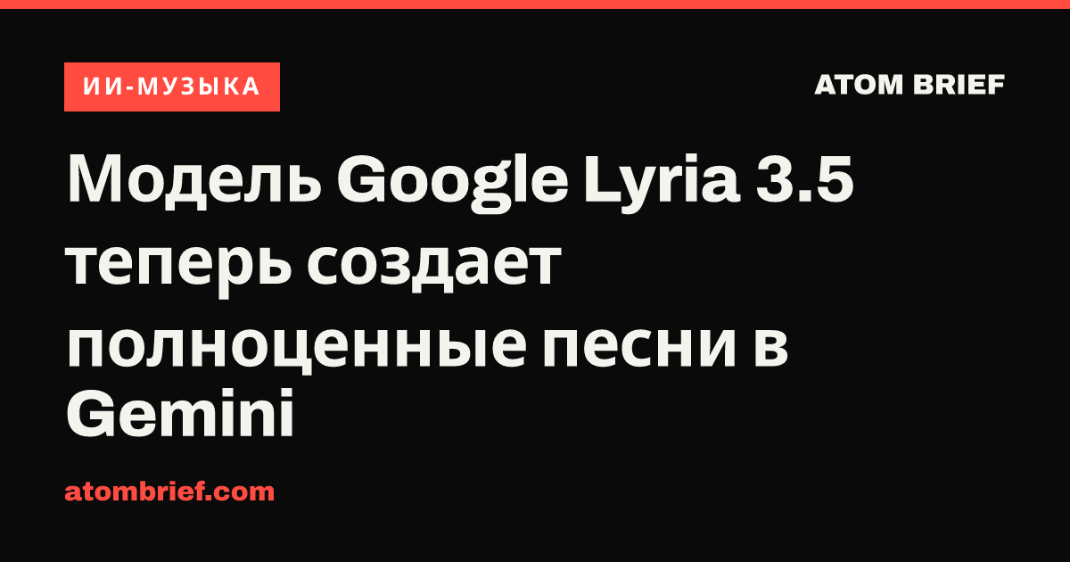 Модель Google Lyria 3.5 теперь создает полноценные песни в Gemini
