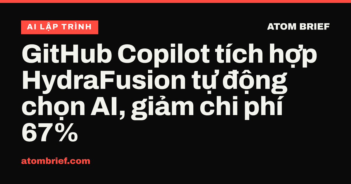 GitHub Copilot tích hợp HydraFusion tự động chọn AI, giảm chi phí 67%