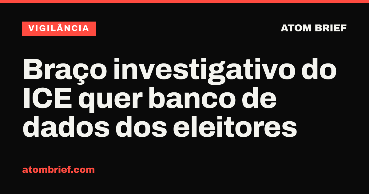 Braço investigativo do ICE quer banco de dados dos eleitores