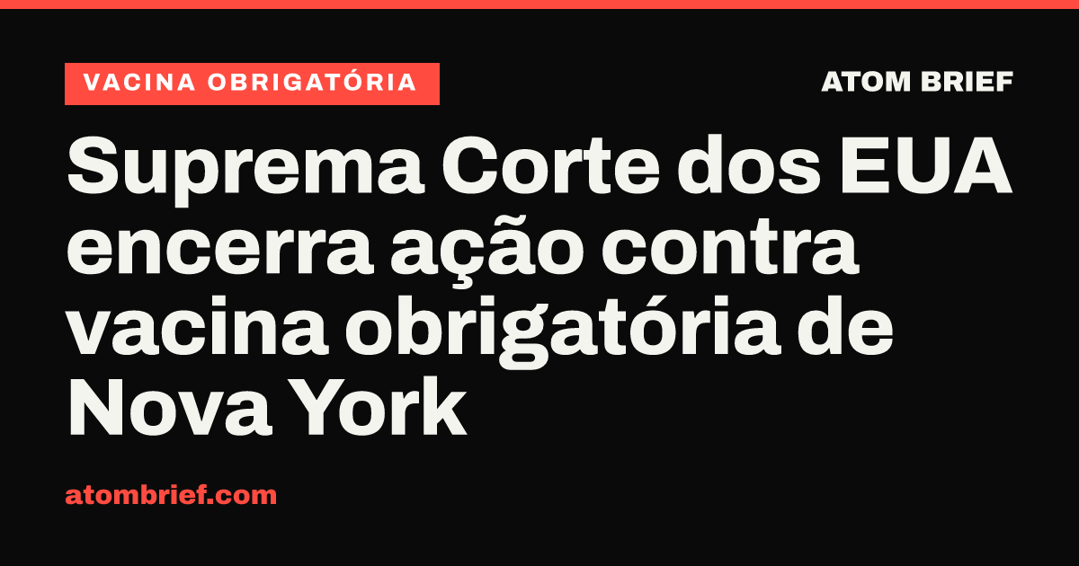 Suprema Corte dos EUA encerra ação contra vacina obrigatória de Nova York