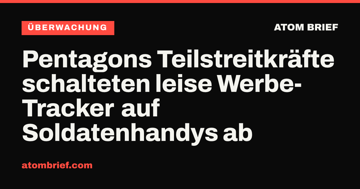 Pentagons Teilstreitkräfte schalteten leise Werbe-Tracker auf Soldatenhandys ab