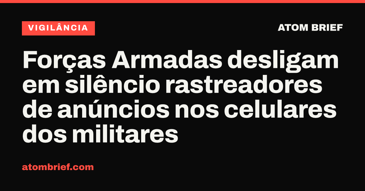Forças Armadas desligam em silêncio rastreadores de anúncios nos celulares dos militares