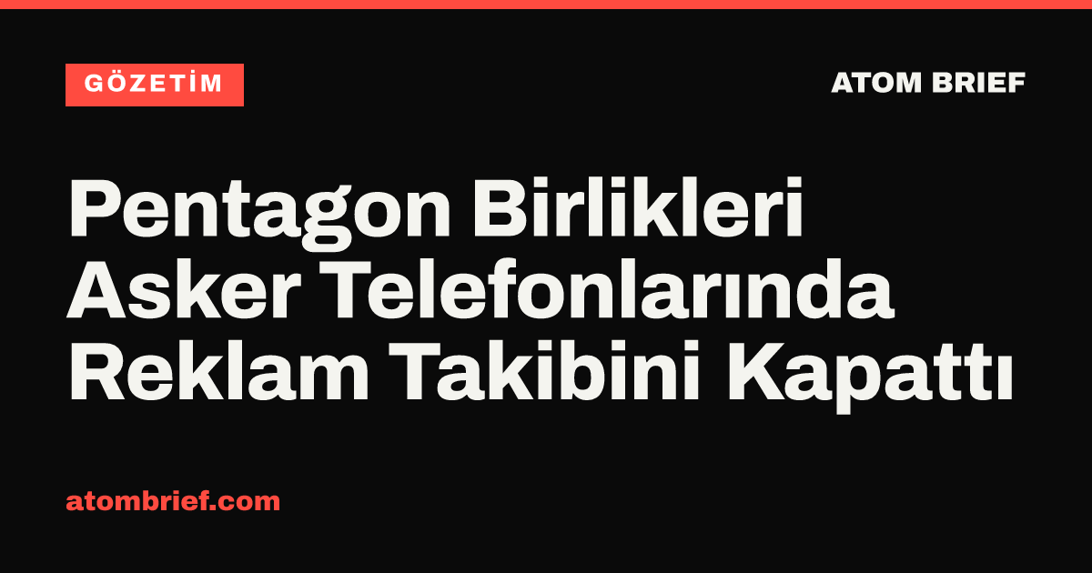 Pentagon Birlikleri Asker Telefonlarında Reklam Takibini Kapattı