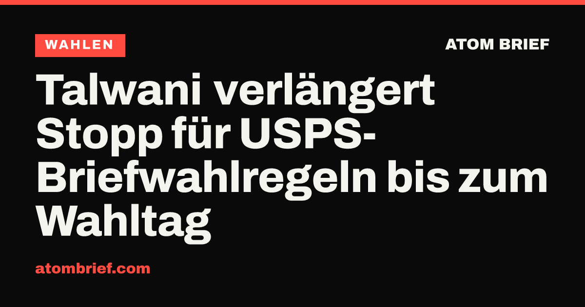 Talwani verlängert Stopp für USPS-Briefwahlregeln bis zum Wahltag