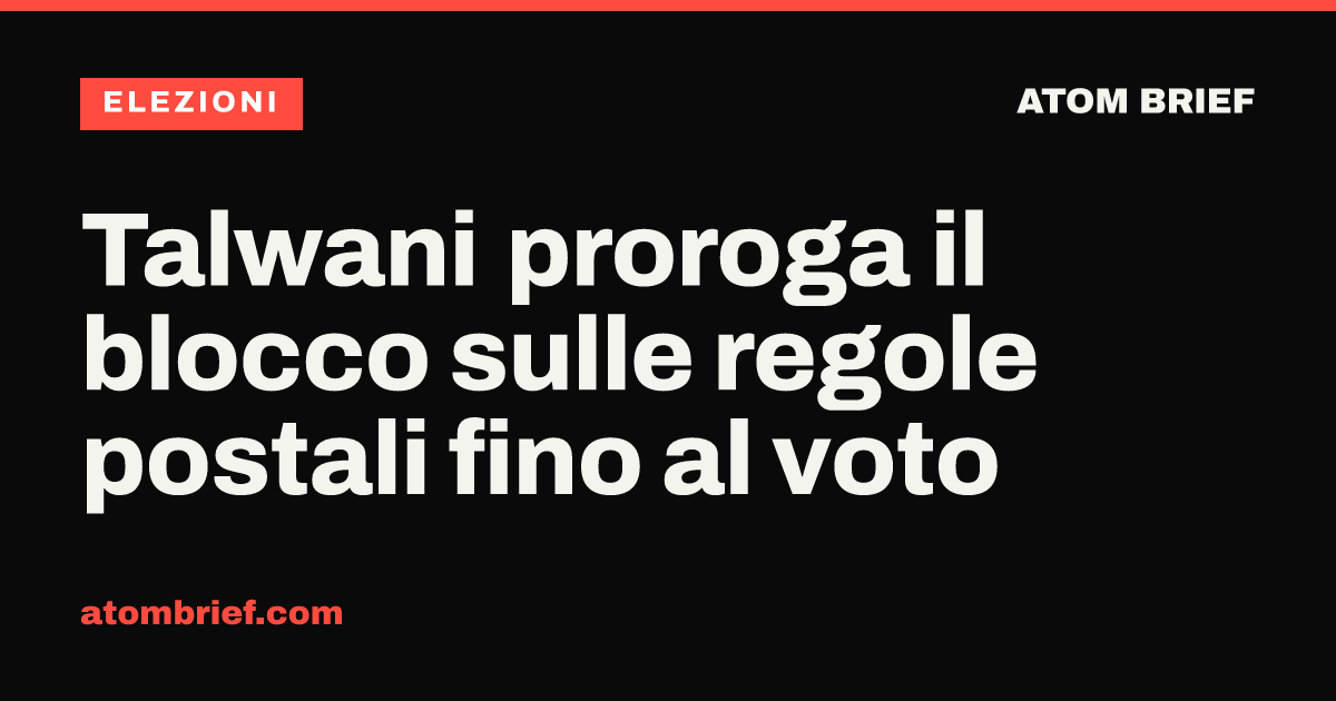 Talwani proroga il blocco sulle regole postali fino al voto