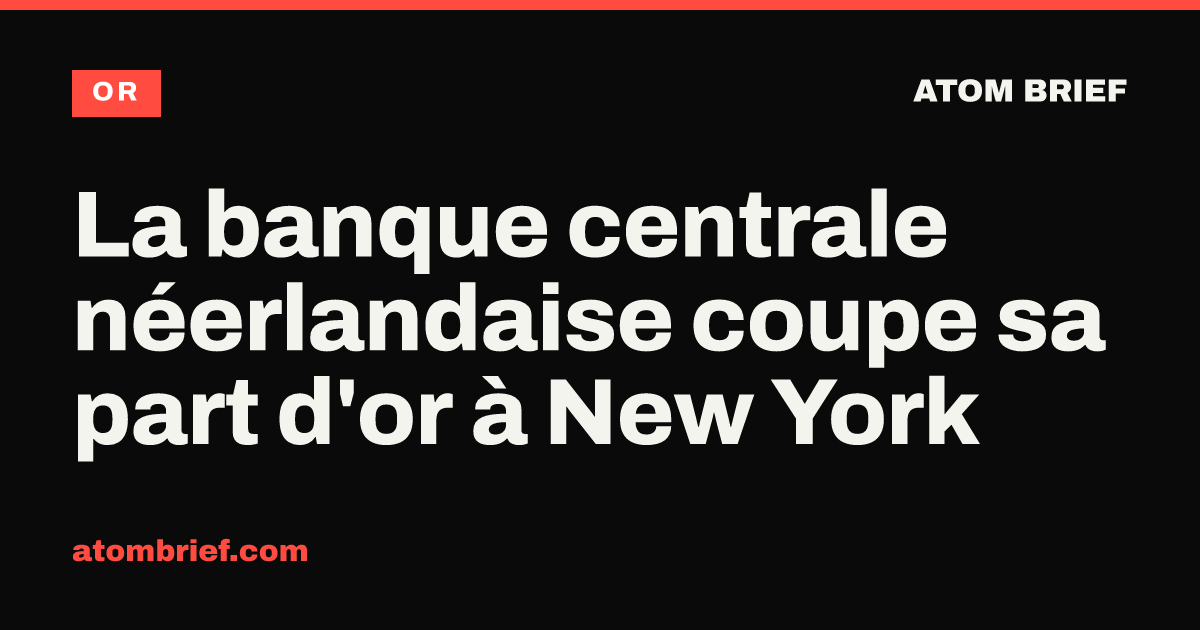 La banque centrale néerlandaise coupe sa part d'or à New York