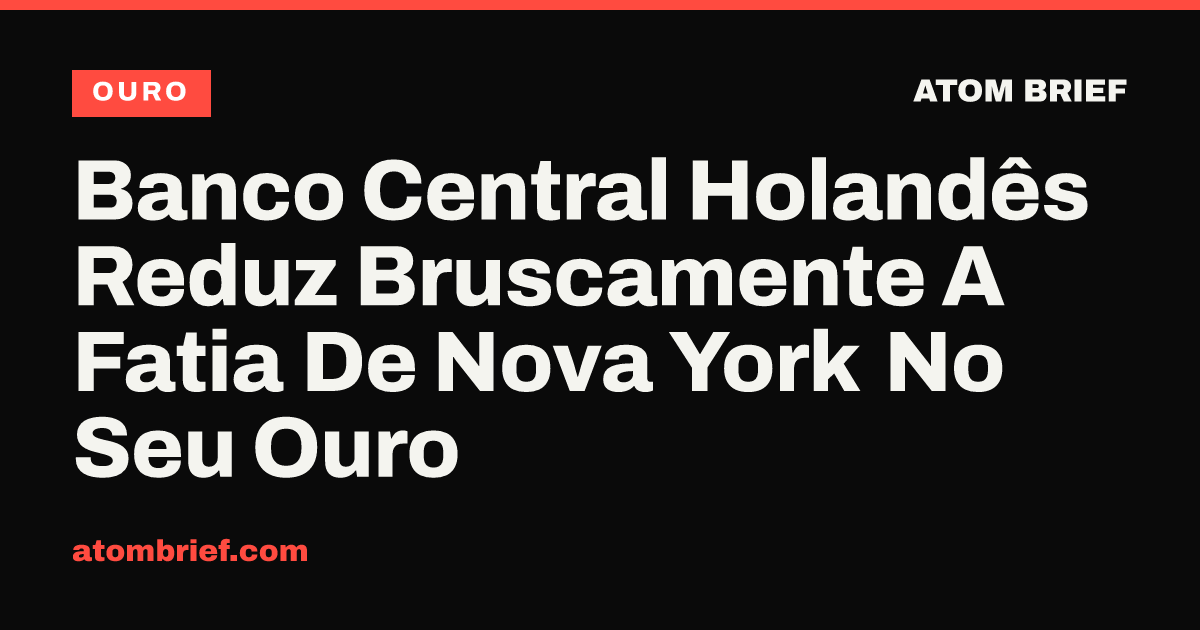 Banco Central Holandês Reduz Bruscamente A Fatia De Nova York No Seu Ouro