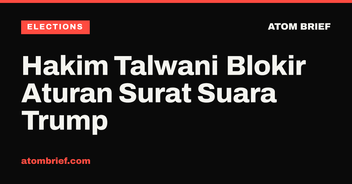 Hakim Talwani Blokir Aturan Surat Suara Trump