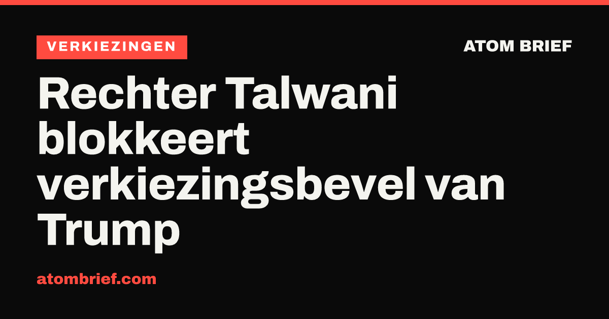 Rechter Talwani blokkeert verkiezingsbevel van Trump