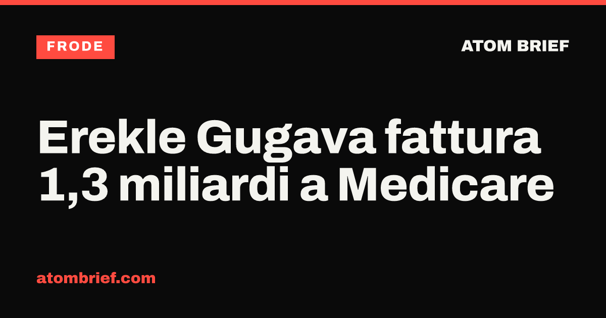 Erekle Gugava fattura 1,3 miliardi a Medicare