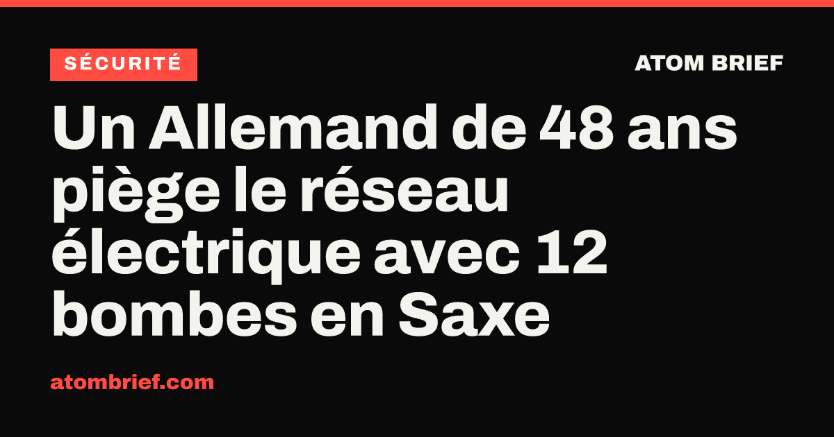 Un Allemand de 48 ans piège le réseau électrique avec 12 bombes en Saxe