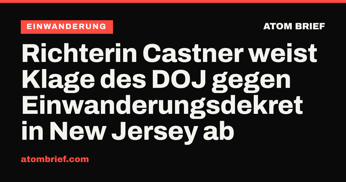 Richterin Castner weist Klage des DOJ gegen Einwanderungsdekret in New Jersey ab