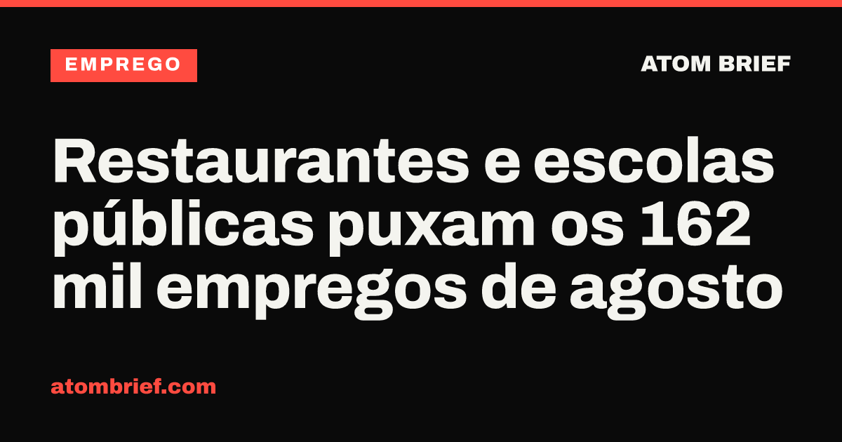 Restaurantes e escolas públicas puxam os 162 mil empregos de agosto